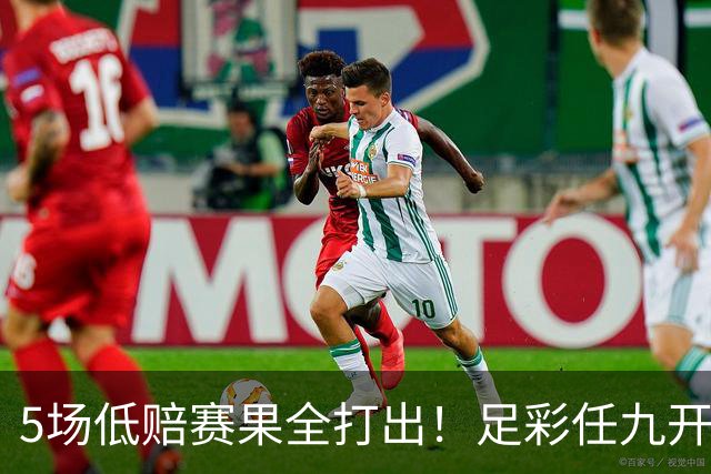 5场低赔赛果全打出！足彩任九开22187注561元